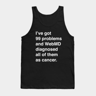 I've Got 99 Problems And WebMD Diagnosed All Of Them As Cancer (White Text) Tank Top